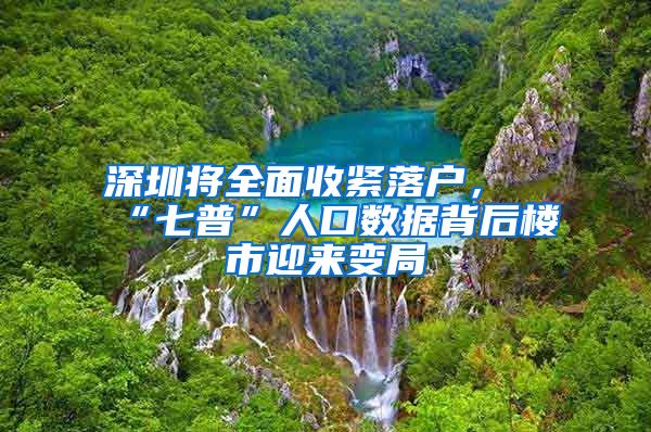 深圳将全面收紧落户，“七普”人口数据背后楼市迎来变局