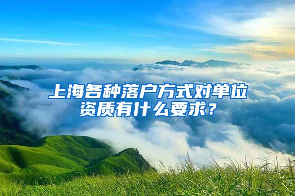 上海各种落户方式对单位资质有什么要求？