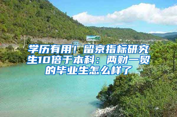 学历有用！留京指标研究生10倍于本科：两财一贸的毕业生怎么样了