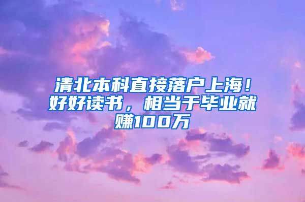 清北本科直接落户上海！好好读书，相当于毕业就赚100万