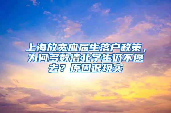 上海放宽应届生落户政策，为何多数清北学生仍不愿去？原因很现实