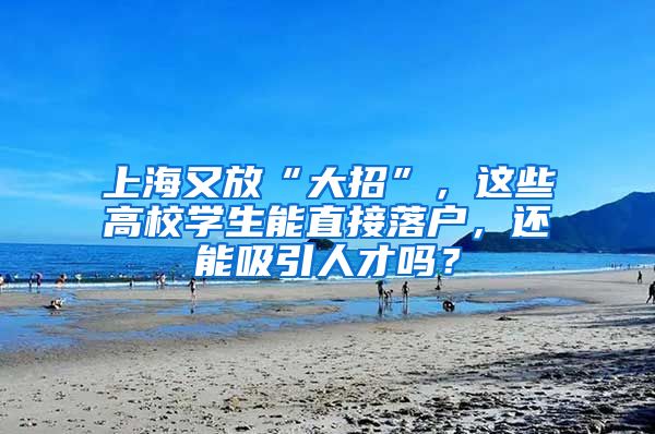 上海又放“大招”，这些高校学生能直接落户，还能吸引人才吗？