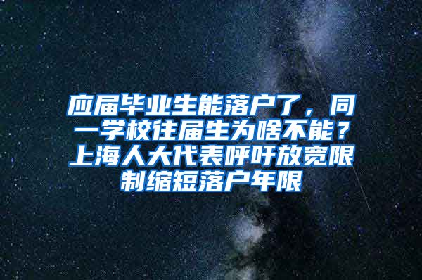 应届毕业生能落户了，同一学校往届生为啥不能？上海人大代表呼吁放宽限制缩短落户年限