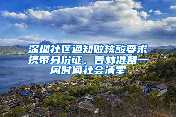 深圳社区通知做核酸要求携带身份证，吉林准备一周时间社会清零