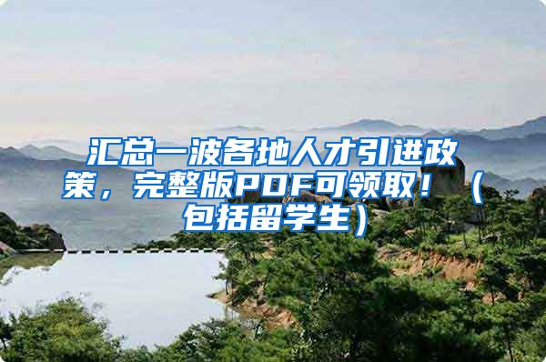 汇总一波各地人才引进政策，完整版PDF可领取！（包括留学生）