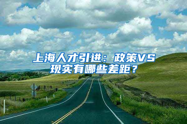 上海人才引进：政策VS现实有哪些差距？