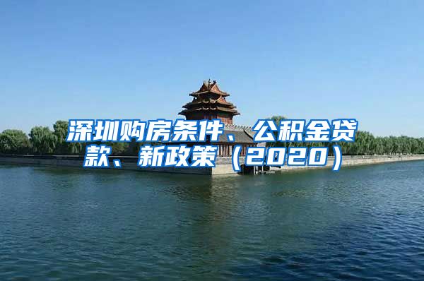 深圳购房条件、公积金贷款、新政策（2020）