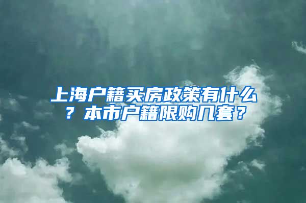 上海户籍买房政策有什么？本市户籍限购几套？