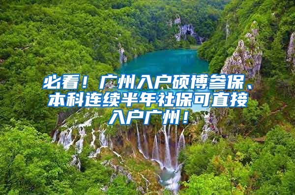 必看！广州入户硕博参保、本科连续半年社保可直接入户广州！