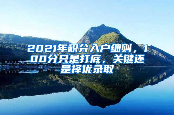 2021年积分入户细则，100分只是打底，关键还是择优录取