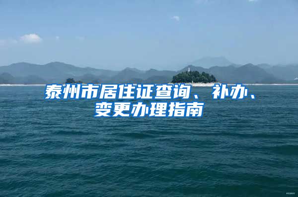 泰州市居住证查询、补办、变更办理指南