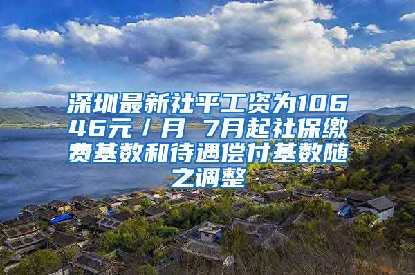 深圳最新社平工资为10646元／月 7月起社保缴费基数和待遇偿付基数随之调整