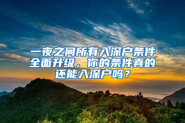 一夜之间所有入深户条件全面升级，你的条件真的还能入深户吗？