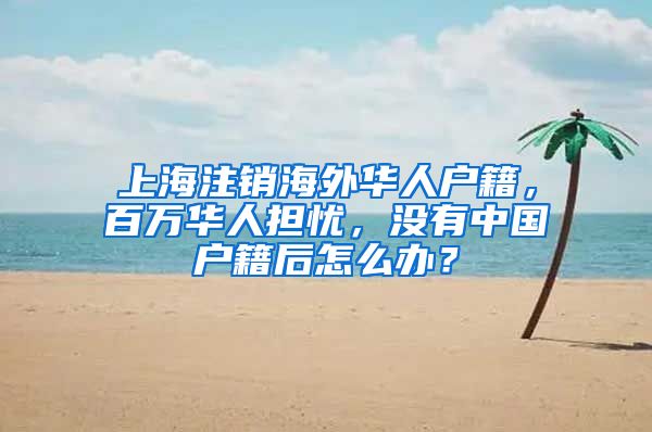 上海注销海外华人户籍，百万华人担忧，没有中国户籍后怎么办？