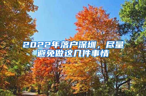 2022年落户深圳，尽量避免做这几件事情