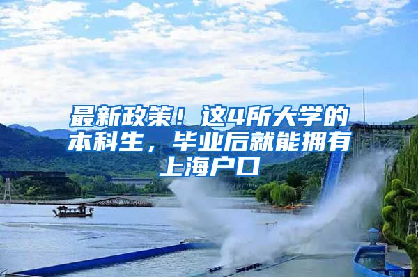 最新政策！这4所大学的本科生，毕业后就能拥有上海户口