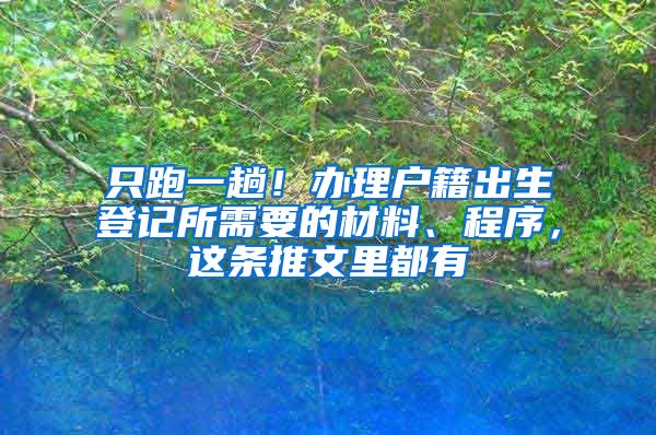 只跑一趟！办理户籍出生登记所需要的材料、程序，这条推文里都有