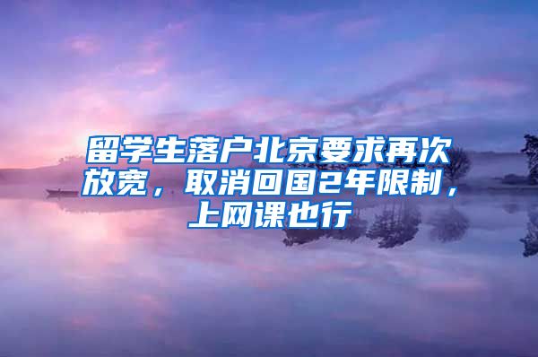 留学生落户北京要求再次放宽，取消回国2年限制，上网课也行