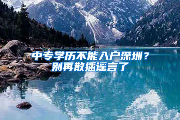 中专学历不能入户深圳？别再散播谣言了