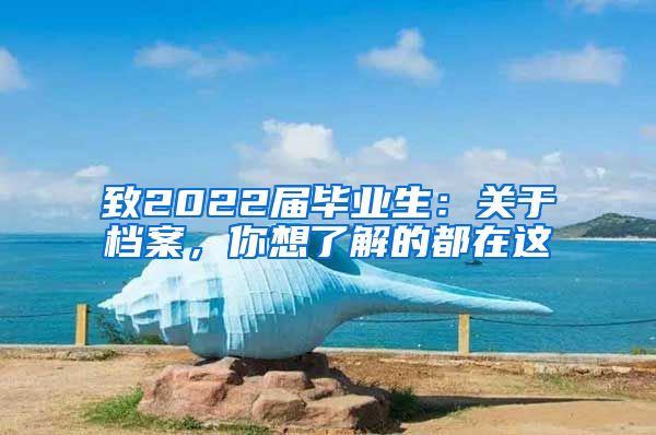 致2022届毕业生：关于档案，你想了解的都在这