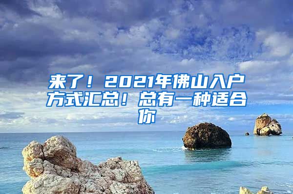 来了！2021年佛山入户方式汇总！总有一种适合你