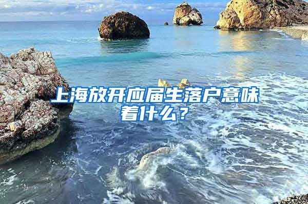 上海放开应届生落户意味着什么？