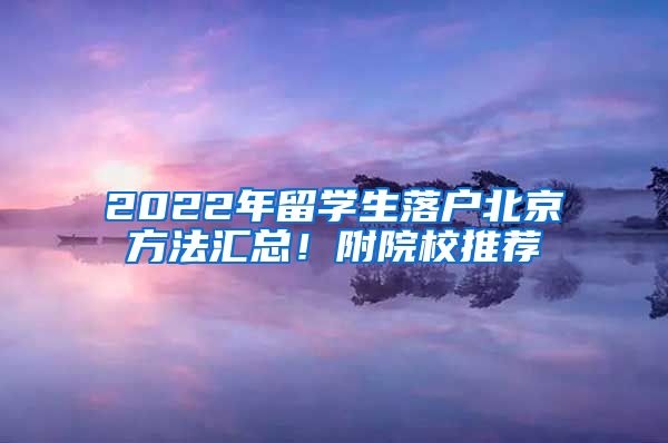 2022年留学生落户北京方法汇总！附院校推荐