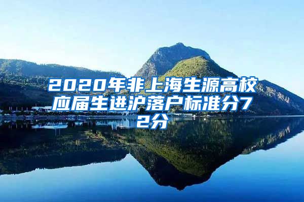 2020年非上海生源高校应届生进沪落户标准分72分