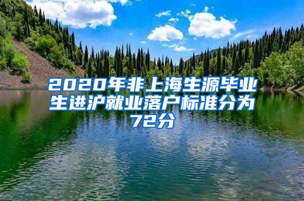 2020年非上海生源毕业生进沪就业落户标准分为72分