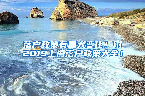 落户政策有重大变化！附2019上海落户政策大全！