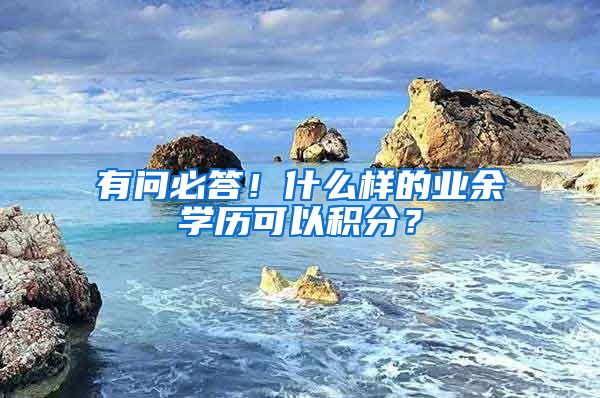 有问必答！什么样的业余学历可以积分？