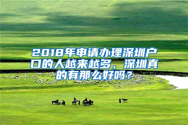 2018年申请办理深圳户口的人越来越多，深圳真的有那么好吗？