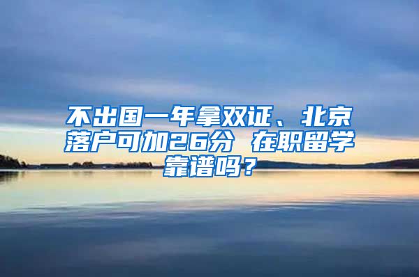 不出国一年拿双证、北京落户可加26分 在职留学靠谱吗？