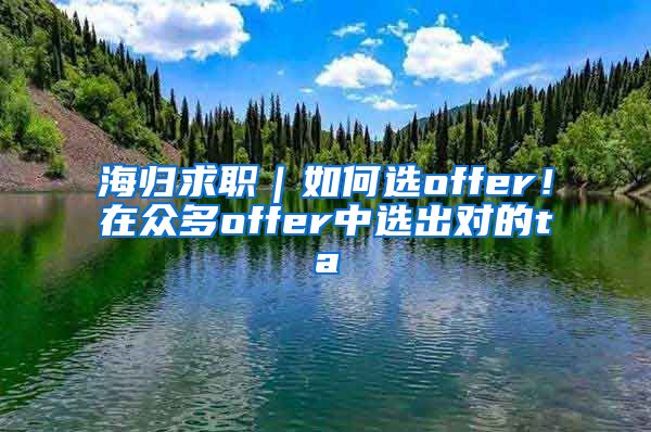 海归求职｜如何选offer！在众多offer中选出对的ta