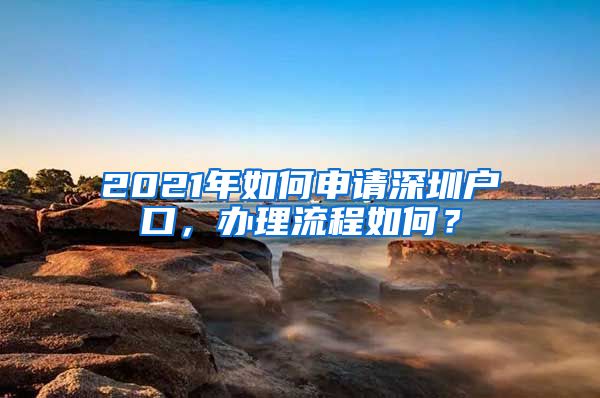 2021年如何申请深圳户口，办理流程如何？