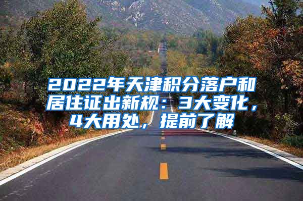 2022年天津积分落户和居住证出新规：3大变化，4大用处，提前了解