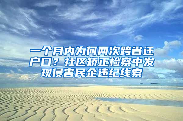 一个月内为何两次跨省迁户口？社区矫正检察中发现侵害民企违纪线索