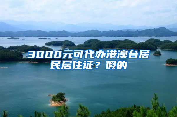 3000元可代办港澳台居民居住证？假的