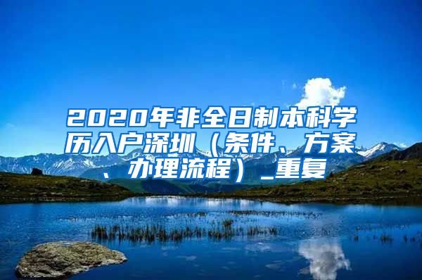 2020年非全日制本科学历入户深圳（条件、方案、办理流程）_重复