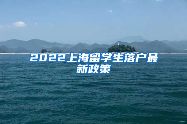 2022上海留学生落户最新政策