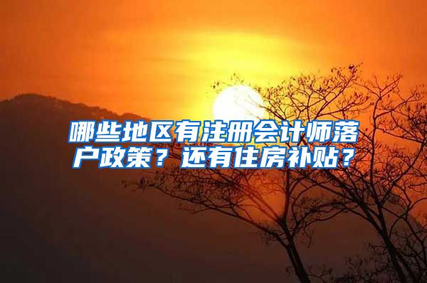 哪些地区有注册会计师落户政策？还有住房补贴？