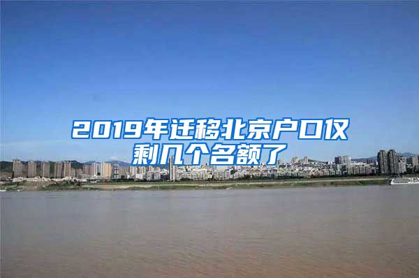 2019年迁移北京户口仅剩几个名额了