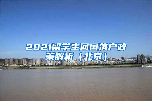 2021留学生回国落户政策解析（北京）