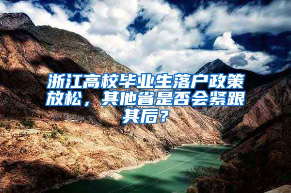 浙江高校毕业生落户政策放松，其他省是否会紧跟其后？